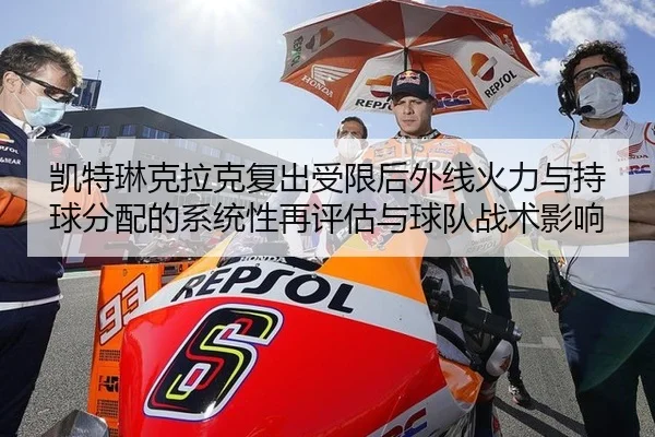 凯特琳克拉克复出受限后外线火力与持球分配的系统性再评估与球队战术影响